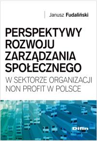 Perspektywy rozwoju zarządzania społecznego w sektorze organizacji non profit w Polsce. Autor: Fudaliński Janusz. Dobreksiazki.pl Okładka książki Perspektywy rozwoju zarządzania społecznego w sektorze organizacji non profit w Polsce