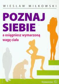 Poznaj siebie a osiągniesz wymarzoną wagę ciała. Autor: Miłkowski Wiesław. Dobreksiazki.pl Okładka książki Poznaj siebie a osiągniesz wymarzoną wagę ciała