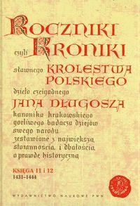 Roczniki czyli Kroniki sławnego Królestwa Polskiego Księga jedenasta Księga dwunasta 1431-1444. Autor: Jan Długosz. Dobreksiazki.pl Okładka książki Roczniki czyli Kroniki sławnego Królestwa Polskiego Księga jedenasta Księga dwunasta 1431-1444