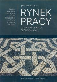 Rynek pracy w regionie Morza Śródziemnego. Autor: Piecuch Jakub. Dobreksiazki.pl Okładka książki Rynek pracy w regionie Morza Śródziemnego