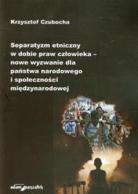Separatyzm etniczny w dobie praw człowieka nowe wyzwanie dla państwa narodowego i społeczności międzynarodowej. Autor: Czubocha Krzysztof. Dobreksiazki.pl Okładka książki Separatyzm etniczny w dobie praw człowieka nowe wyzwanie dla państwa narodowego i społeczności międzynarodowej