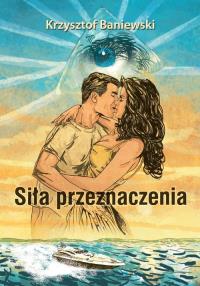 Siła przeznaczenia. Autor: Baniewski Krzysztof. Dobreksiazki.pl Okładka książki Siła przeznaczenia