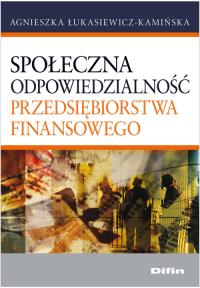 Społeczna odpowiedzialność przedsiębiorstwa finansowego. Autor: Łukasiewicz-Kamińska Agnieszka. Dobreksiazki.pl Okładka książki Społeczna odpowiedzialność przedsiębiorstwa finansowego