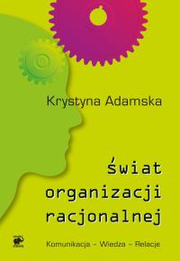 Świat organizacji racjonalnej. Komunikacja, .... Autor: Adamska Krystyna. Dobreksiazki.pl Okładka książki Świat organizacji racjonalnej. Komunikacja, ...