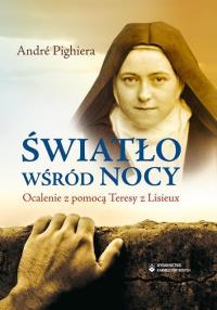 Światło wśród nocy Ocalenie z pomocą Teresy z Lisieux. Autor: Pighiera Andre. Dobreksiazki.pl Okładka książki Światło wśród nocy Ocalenie z pomocą Teresy z Lisieux