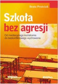 Szkoła bez agresji. Autor: Prościak Beata. Dobreksiazki.pl Okładka książki Szkoła bez agresji