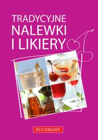 Tradycyjne nalewki i likiery. Autor: praca zbiorowa. Dobreksiazki.pl Okładka książki Tradycyjne nalewki i likiery