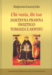 Ubi ratio ibi ius Doktryna prawna Świętego Tomasza z Akwinu. Autor: Łuszczyńska Małgorzata. Dobreksiazki.pl Okładka książki Ubi ratio ibi ius Doktryna prawna Świętego Tomasza z Akwinu