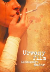 Urwany film. Autor: Mader Aleksandra. Dobreksiazki.pl Okładka książki Urwany film