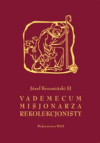 Vademecum misjonarza rekolekcjonisty. Autor: Krzemiński Józef. Dobreksiazki.pl Okładka książki Vademecum misjonarza rekolekcjonisty
