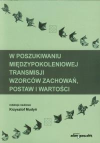 W poszukiwaniu międzypokoleniowej transmisji wzorców zachowań, postaw i wartości. Wydawca: Adam Marszałek. Dobreksiazki.pl Opakowanie W poszukiwaniu międzypokoleniowej transmisji wzorców zachowań, postaw i wartości