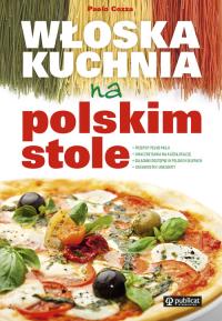 Włoska kuchnia na polskim stole. Autor: Paolo Cozza. Dobreksiazki.pl Okładka książki Włoska kuchnia na polskim stole