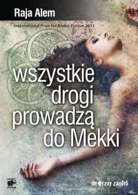Wszystkie drogi prowadzą do Mekki. Autor: Alem Raja. Dobreksiazki.pl Okładka książki Wszystkie drogi prowadzą do Mekki