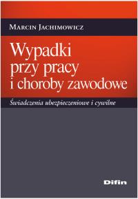 Wypadki przy pracy i choroby zawodowe. Autor: Jachimowicz Marcin. Dobreksiazki.pl Okładka książki Wypadki przy pracy i choroby zawodowe