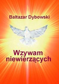 Wzywam niewierzących. Autor: Dybowski Baltazar. Dobreksiazki.pl Okładka książki Wzywam niewierzących