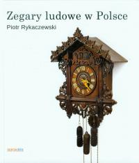 Zegary ludowe w Polsce. Autor: Rykaczewski Piotr. Dobreksiazki.pl Okładka książki Zegary ludowe w Polsce