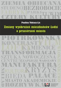 Zmiany wyobrażeń mieszkańców Łodzi o przestrzeni miasta. Autor: Tobiasz-Lis Paulina. Dobreksiazki.pl Okładka książki Zmiany wyobrażeń mieszkańców Łodzi o przestrzeni miasta