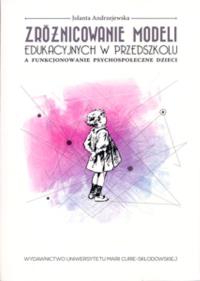 Zróżnicowanie modeli edukacyjnych w przedszkolu a funkcjonowanie psychospołeczne dzieci. Autor: Andrzejewska Jolanta. Dobreksiazki.pl Okładka książki Zróżnicowanie modeli edukacyjnych w przedszkolu a funkcjonowanie psychospołeczne dzieci