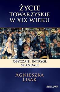 Życie towarzyskie w XIX wieku. Autor: Agnieszka Lisak. Dobreksiazki.pl Okładka książki Życie towarzyskie w XIX wieku