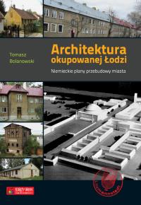 Architektura okupowanej Łodzi. Niemieckie plany.... Autor: Bolanowski Tomasz. Dobreksiazki.pl Okładka książki Architektura okupowanej Łodzi. Niemieckie plany...
