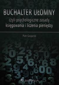 Buchalter ułomny, czyli psychologiczne zasady.... Autor: Gasparski Piotr. Dobreksiazki.pl Okładka książki Buchalter ułomny, czyli psychologiczne zasady...
