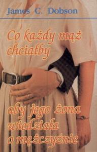 Co każdy mąż chciałby aby jego żona wiedziała o mężczyźnie. Autor: James C. Dobson. Dobreksiazki.pl Okładka książki Co każdy mąż chciałby aby jego żona wiedziała o mężczyźnie