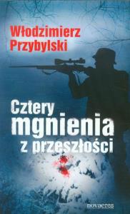 Cztery mgnienia z przeszłości. Autor: Przybylski Włodzimierz. Dobreksiazki.pl Okładka książki Cztery mgnienia z przeszłości