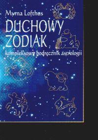 Duchowy zodiak. Autor: Lofthus Myrna. Dobreksiazki.pl Okładka książki Duchowy zodiak