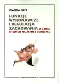 Funkcje wykonawcze i regulacja zachowania u dzieci chorych na astmę i cukrzycę. Autor: Fryt Joanna. Dobreksiazki.pl Okładka książki Funkcje wykonawcze i regulacja zachowania u dzieci chorych na astmę i cukrzycę