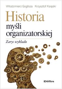 Historia myśli organizatorskiej. Zarys wykładu. Autor: Gogłoza Włodzimierz, Księski Krzysztof. Dobreksiazki.pl Okładka książki Historia myśli organizatorskiej. Zarys wykładu