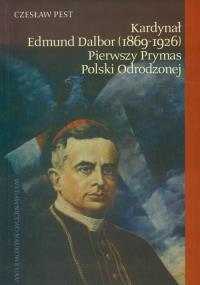 Kardynał Edmund Dalbor (1869-1926) pierwszy prymas Polski odrodzonej. Autor: Pest Czesław. Dobreksiazki.pl Okładka książki Kardynał Edmund Dalbor (1869-1926) pierwszy prymas Polski odrodzonej