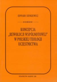 Koncepcja rewolucji wspólnotowej w polskiej teologii uczestnictwa. Autor: Ewa Sienkiewicz-Hippler. Dobreksiazki.pl Okładka książki Koncepcja rewolucji wspólnotowej w polskiej teologii uczestnictwa