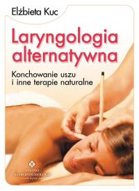 Laryngologia Alternatywna. Autor: Elżbieta Kuc. Dobreksiazki.pl Okładka książki Laryngologia Alternatywna