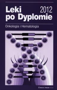 Leki po dyplomie 2012 Onkologia i Hematologia. Wydawca: Medical Tribune. Dobreksiazki.pl Opakowanie Leki po dyplomie 2012 Onkologia i Hematologia