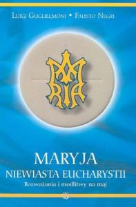 Maryja Niewiasta Eucharystii. Autor: Guglielmoni Luigi, Negri Fausto. Dobreksiazki.pl Okładka książki Maryja Niewiasta Eucharystii