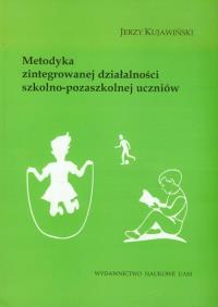 Metodyka zintegrowanej działalności szkolno-pozaszkolnej uczniów. Autor: Kujawiński Jerzy. Dobreksiazki.pl Okładka książki Metodyka zintegrowanej działalności szkolno-pozaszkolnej uczniów