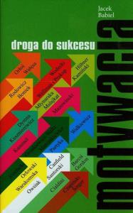 Motywacja droga do sukcesu. Autor: Babiel Jacek. Dobreksiazki.pl Okładka książki Motywacja droga do sukcesu
