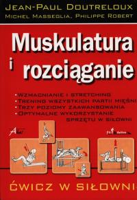 Muskulatura i rozciąganie. Autor: Jean Paul Doutreloux, Michel Masseglia, Philippe Robert. Dobreksiazki.pl Okładka książki Muskulatura i rozciąganie