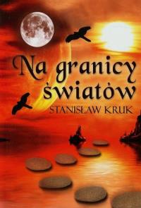 Na granicy światów. Autor: Stanisław Kruk. Dobreksiazki.pl Okładka książki Na granicy światów