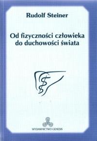 Od fizyczności człowieka do duchowości świata. Autor: Rudolf Steiner. Dobreksiazki.pl Okładka książki Od fizyczności człowieka do duchowości świata