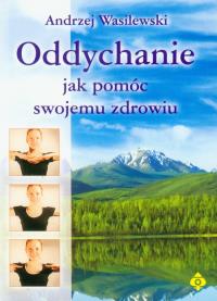 Oddychanie jak pomóc swojemu zdrowiu. Autor: Wasilewski Andrzej. Dobreksiazki.pl Okładka książki Oddychanie jak pomóc swojemu zdrowiu