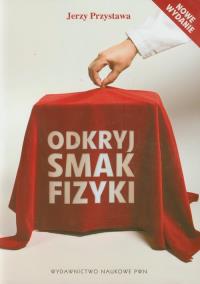 Odkryj smak fizyki. Autor: Przystawa Jerzy. Dobreksiazki.pl Okładka książki Odkryj smak fizyki