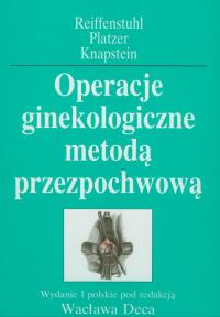 Operacje ginekologiczne metodą przezpochwową. Autor: Reiffenstuhl Gunther, Platzer Werner, Knapstein Paul-Georg. Dobreksiazki.pl Okładka książki Operacje ginekologiczne metodą przezpochwową