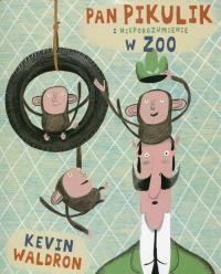 Pan Pikulik i nieporozumienie w ZOO. Autor: Kevin Waldron. Dobreksiazki.pl Okładka książki Pan Pikulik i nieporozumienie w ZOO