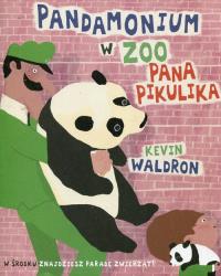 Pandamonium w ZOO Pana Pikulika. Autor: Kevin Waldron. Dobreksiazki.pl Okładka książki Pandamonium w ZOO Pana Pikulika