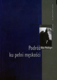 Podróż ku pełni męskości - Alan Medinger. Autor: Alan Medinger. Dobreksiazki.pl Okładka książki Podróż ku pełni męskości - Alan Medinger