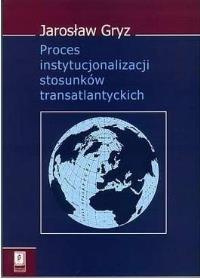 Okładka książki Proces instytucjonalizacji stosunków transatlantyckich
