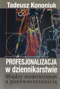 Profesjonalizacja w dziennikarstwie. Autor: Kononiuk Tadeusz. Dobreksiazki.pl Okładka książki Profesjonalizacja w dziennikarstwie