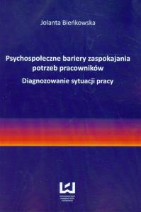 Psychospołeczne bariery zaspokajania potrzeb pracowników. Autor: Bieńkowska Jolanta. Dobreksiazki.pl Okładka książki Psychospołeczne bariery zaspokajania potrzeb pracowników