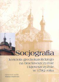 Socjografia kościoła greckokatolickiego na bratysławszczyźnie i kijowszczyźnie w 1782 roku. Autor: Marian Radwan. Dobreksiazki.pl Okładka książki Socjografia kościoła greckokatolickiego na bratysławszczyźnie i kijowszczyźnie w 1782 roku